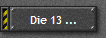 Die 13 ...